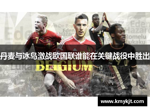 丹麦与冰岛激战欧国联谁能在关键战役中胜出